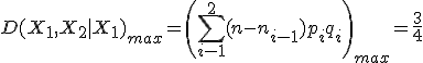 D(X_1,X_2|X_1)_{max}=\left(\sum_{i-1}^2(n-n_{i-1})p_iq_i \right)_{max}=\frac{3}{4}